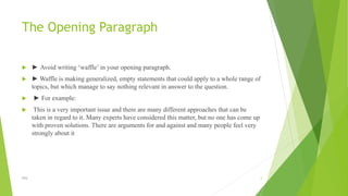 The Opening Paragraph
 ► Avoid writing ‘waffle’ in your opening paragraph.
 ► Waffle is making generalized, empty statem...
