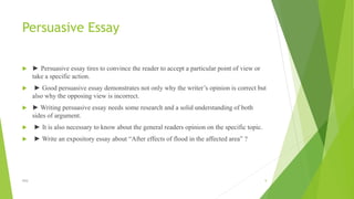 Persuasive Essay
 ► Persuasive essay tires to convince the reader to accept a particular point of view or
take a specific...