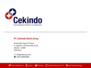 PT. Cekindo Bisnis Grup
Grand Slipi Tower 9th floor
Jl. Letjend. S. Parman Kav 22-24
Jakarta - 11480
Indonesia
 info@cekindo.com
 +6221 80660900
 