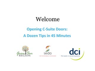 Welcome
 Opening C-Suite Doors:
A Dozen Tips in 45 Minutes
 