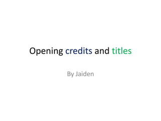Opening credits and titles
By Jaiden
 