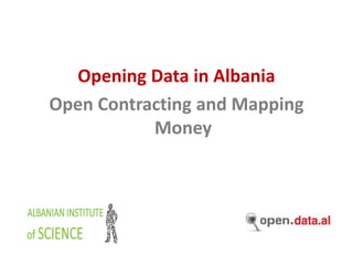 Opening Data in Albania
Open Contracting and Mapping
Money
 