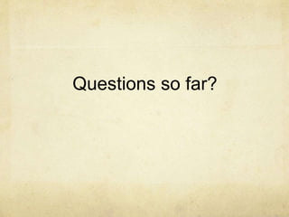 Questions so far? 
 