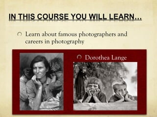 Learn about famous photographers and
careers in photography
Dorothea Lange
 