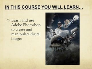 Learn and use
Adobe Photoshop
to create and
manipulate digital
images
 