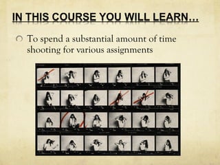 To spend a substantial amount of time
shooting for various assignments
 