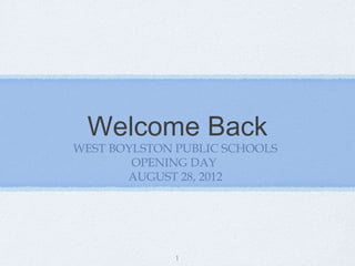 Welcome Back
WEST BOYLSTON PUBLIC SCHOOLS
        OPENING DAY
       AUGUST 28, 2012




              1
 