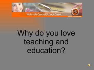 Why do you love teaching and education? 