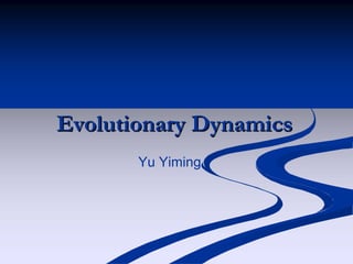 Evolutionary DynamicsEvolutionary Dynamics
Yu Yiming
 