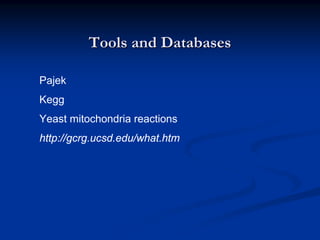 TTools and Databasesools and Databases
Pajek
Kegg
Yeast mitochondria reactions
http://gcrg.ucsd.edu/what.htm
 