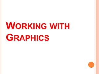 WORKING WITH
GRAPHICS
 