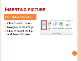 INSERTING PICTURE
 Click Insert > Picture.
 Navigate to the image.
 Click to select the file,
and then click Insert.
Insert picture from a file
 