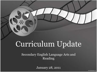 Curriculum Update Secondary English Language Arts and Reading January 28, 2011 