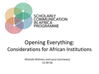 Opening Everything:
Considerations for African Institutions
        Michelle Willmers and Laura Czerniewicz
                       CC-BY-SA
 