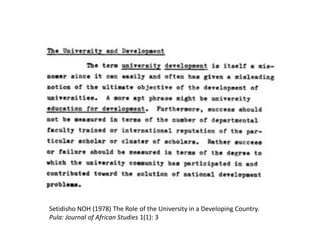 Setidisho NOH (1978) The Role of the University in a Developing Country.
Pula: Journal of African Studies 1(1): 3
 