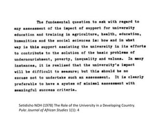 Setidisho NOH (1978) The Role of the University in a Developing Country.
Pula: Journal of African Studies 1(1): 4
 