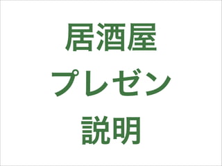 居酒屋
プレゼン
  説明
 