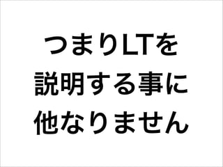 つまりLTを
説明する事に
他なりません
 