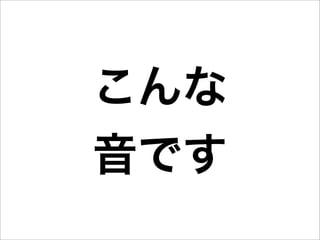 こんな
音です
 