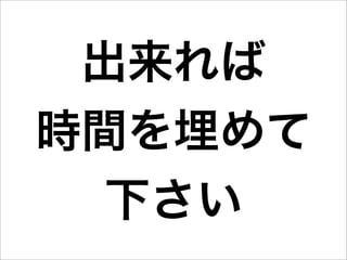 出来れば
時間を埋めて
  下さい
 