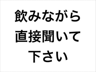 飲みながら
直接聞いて
 下さい
 