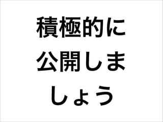 積極的に
公開しま
 しょう
 
