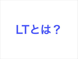 LTとは？
 