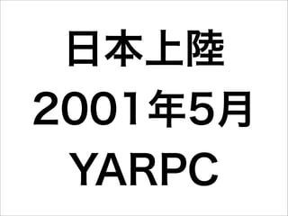 日本上陸
2001年5月
 YARPC
 