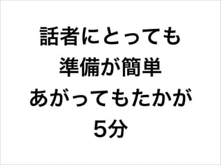 話者にとっても
 準備が簡単
あがってもたかが
   5分
 