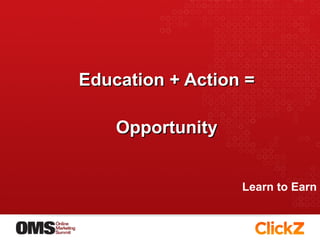 Education + Action =  Opportunity  Learn to Earn 
