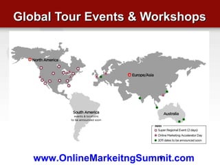 Global Tour Events & Workshops www.OnlineMarkeitngSummit.com   