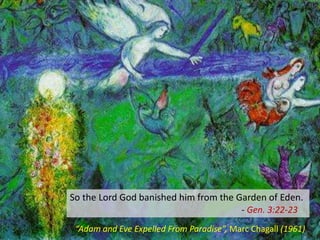So the Lord God banished him from the Garden of Eden.
- Gen. 3:22-23
“Adam and Eve Expelled From Paradise”, Marc Chagall (1961)
 