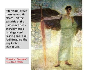 After {God} drove
the man out, He
placed - on the
east side of the
Garden of Eden -
cherubim and a
flaming sword
flashing back and
forth to guard the
way to the
Tree of Life.
“Guardian of Paradise”,
Franz Stuck (1889)
 