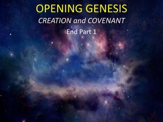 OPENING GENESIS
CREATION and COVENANT
End Part 1
 