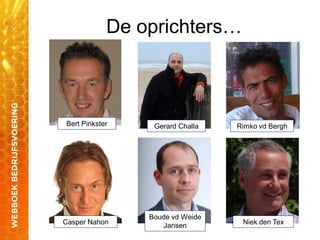De oprichters…
Bert Pinkster Gerard Challa Rimko vd Bergh
Niek den TexCasper Nahon
Boude vd Weide
Jansen
 