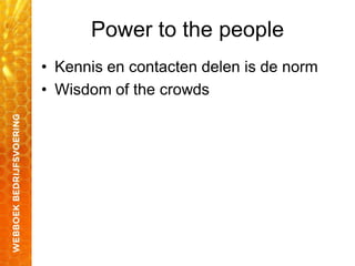 Power to the people
• Kennis en contacten delen is de norm
• Wisdom of the crowds
 
