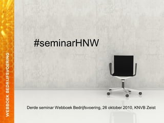 #seminarHNW
Derde seminar Webboek Bedrijfsvoering, 26 oktober 2010, KNVB Zeist
 