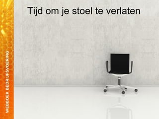 Tijd om je stoel te verlaten
 