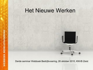 Het Nieuwe Werken
Derde seminar Webboek Bedrijfsvoering, 26 oktober 2010, KNVB Zeist
 