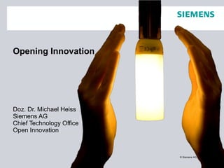Doz. Dr. Michael Heiss Siemens AG Chief Technology Office Open Innovation Opening Innovation 