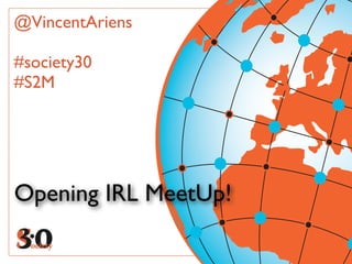 @VincentAriens

#society30
#S2M




Opening IRL MeetUp!
 