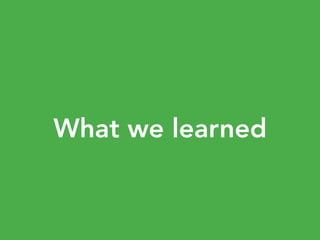 What we learned
 