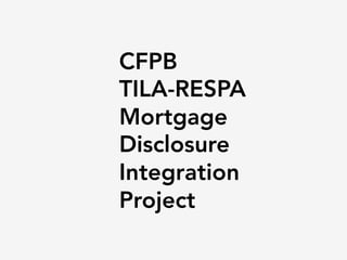 CFPB
TILA-RESPA
Mortgage
Disclosure
Integration
Project
 