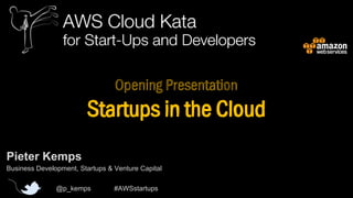 Opening Presentation

Startups in the Cloud
Pieter Kemps
Business Development, Startups & Venture Capital
@p_kemps

#AWSstartups

 