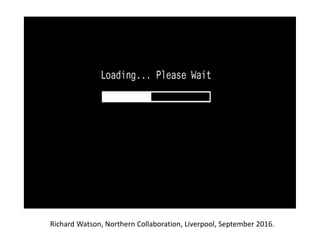 Richard Watson, Northern Collaboration, Liverpool, September 2016.
 