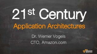 21st Century
Application Architectures
Dr. Werner Vogels
CTO, Amazon.com
 