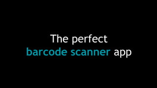 The perfect
barcode scanner app
 