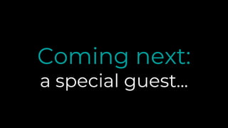 Coming next:
a special guest...
 