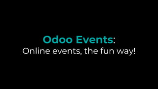 Odoo Events:
Online events, the fun way!
 