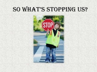 So what’s stopping us?